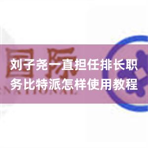 刘子尧一直担任排长职务比特派怎样使用教程